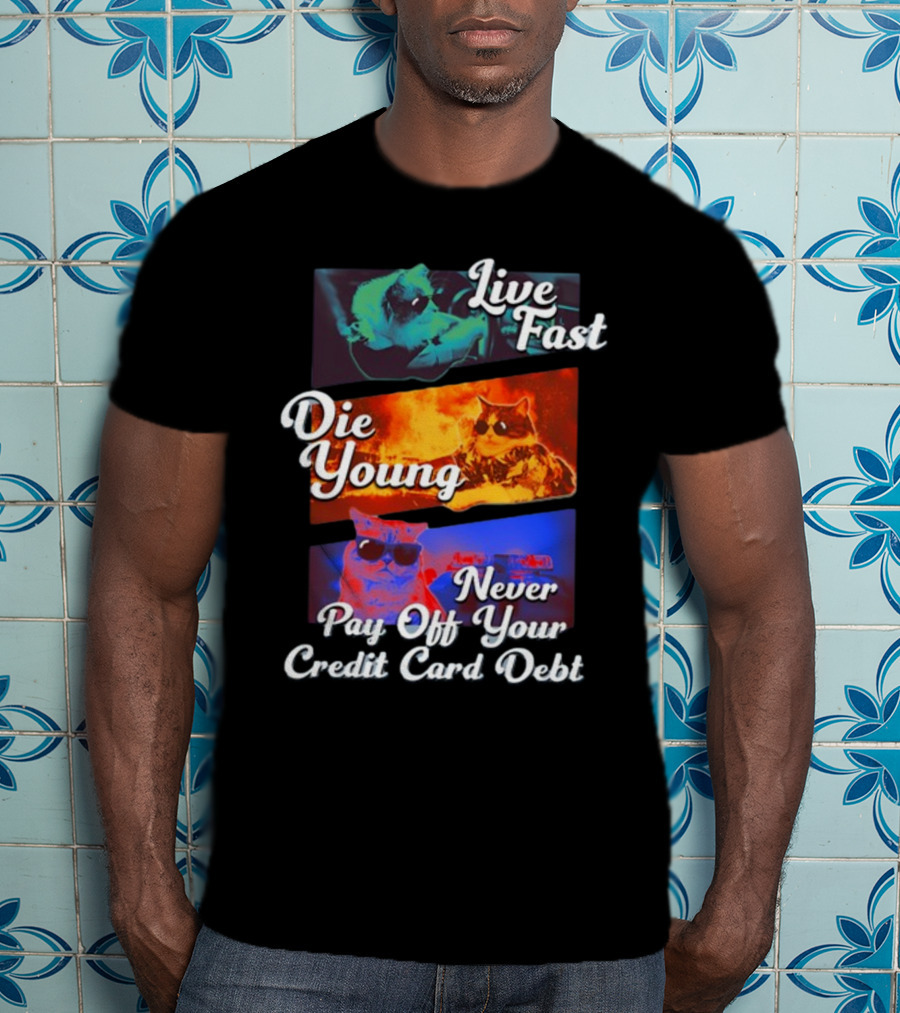Live Fast Die Young Never Pay Off Your Credit Card Debt Cats T-Shirt