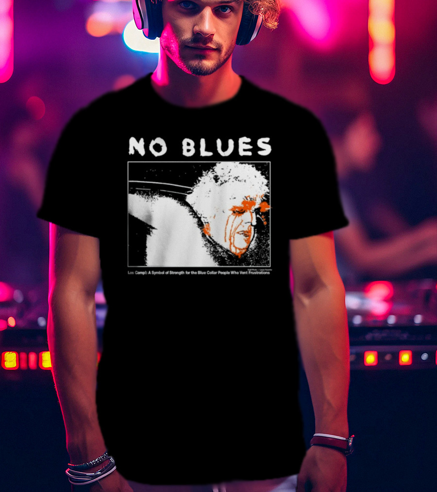 No Blues Los Camp A Symbol Of Strength For The Blue Collar People Who Vent Frustrations T-Shirt