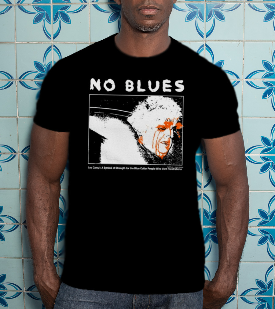 No Blues Los Camp A Symbol Of Strength For The Blue Collar People Who Vent Frustrations T-Shirt