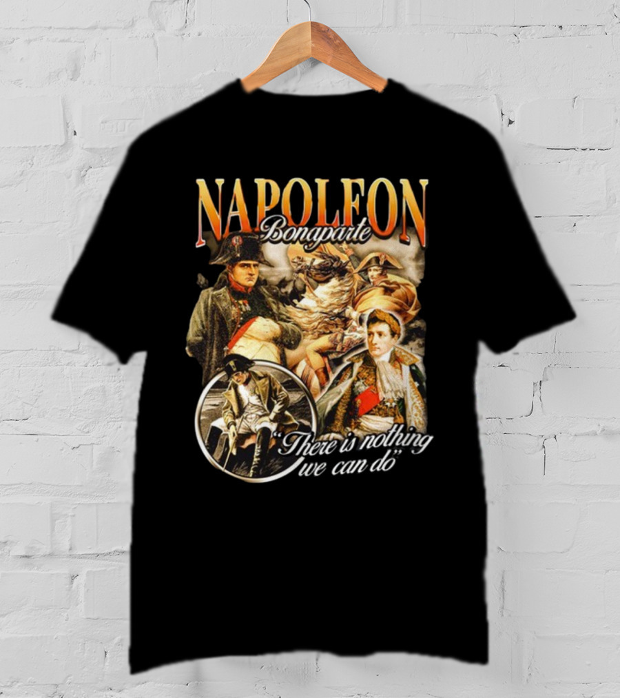 Napoleon Bonaparte Notsafeforwear There Is Nothing We Can Do T-Shirt
