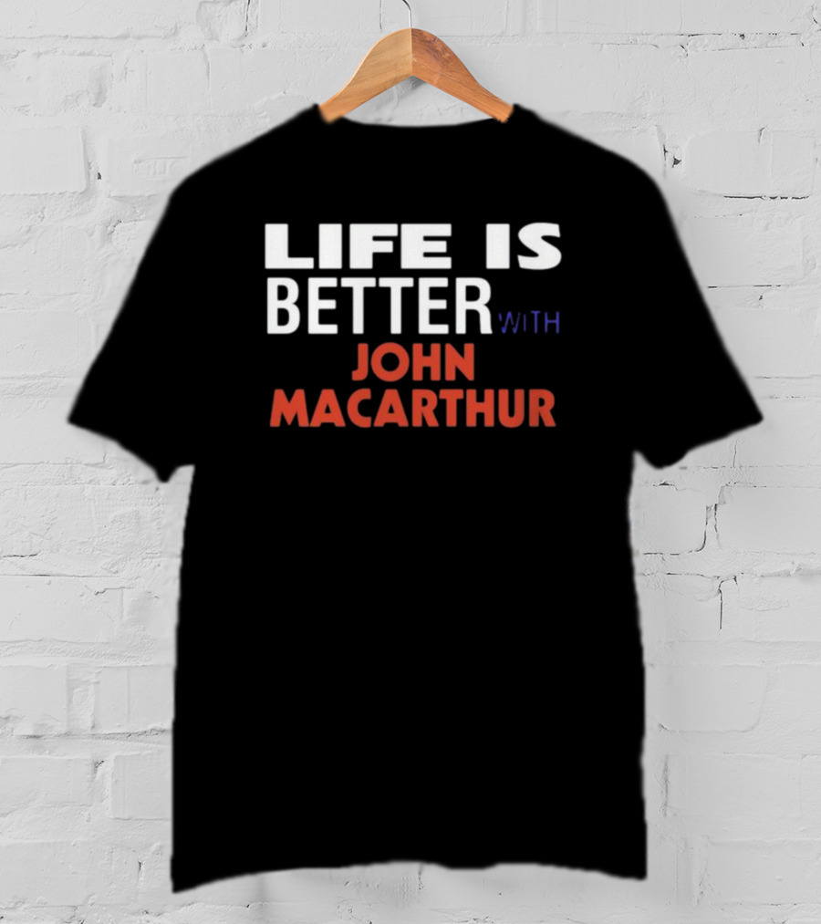 Mike Riccardi Life Is Better With John Macarthur T-Shirt