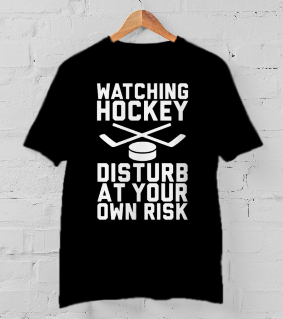 Watching Hockey Disturb At Your Own Risk T-Shirt