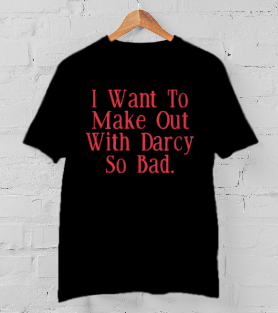 I Want To Make Out With Darcy So Bad Classic T-Shirt