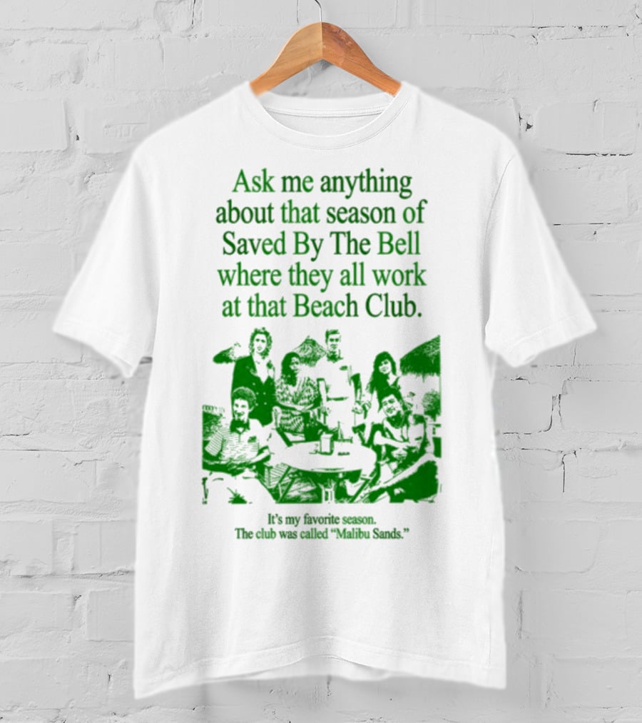 Ask Me Anything About That Season Of Saved By The Bell Where They All Work At That Beach Club Malibu Sands T-Shirt
