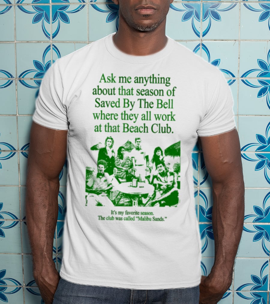Ask Me Anything About That Season Of Saved By The Bell Where They All Work At That Beach Club Malibu Sands T-Shirt