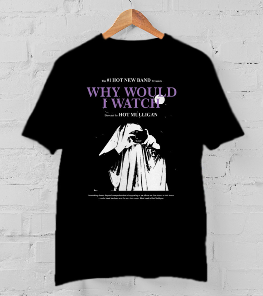 The #1 Hot New Band Presents Why Would I Watch Directed By Hot Mulligan T-Shirt