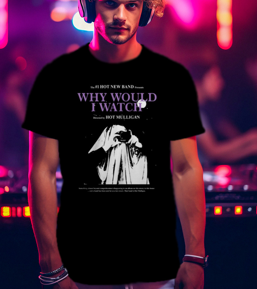 The #1 Hot New Band Presents Why Would I Watch Directed By Hot Mulligan T-Shirt