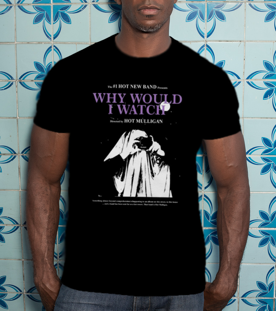 The #1 Hot New Band Presents Why Would I Watch Directed By Hot Mulligan T-Shirt