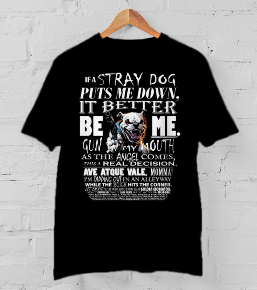 If A Stray Dog Puts ME Down It Better Be ME Gun My Mouth Ave Atque Vale Momma T-Shirt