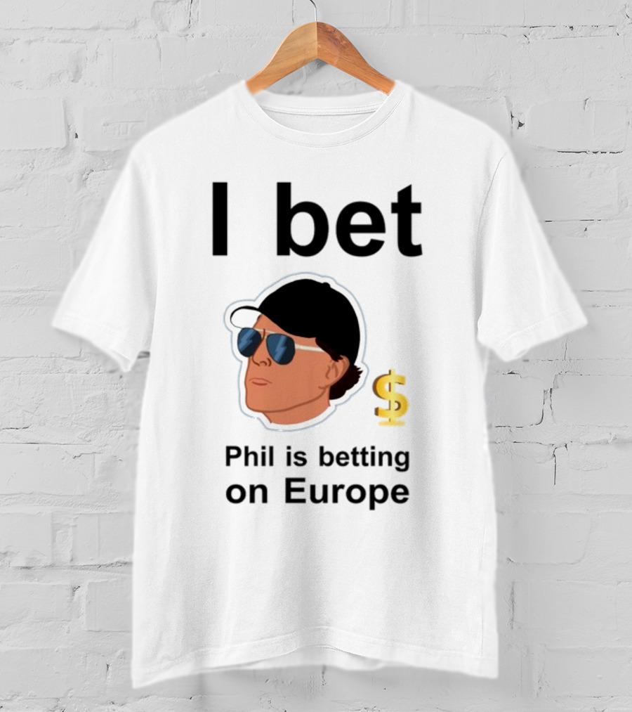 I Bet Phil Mickelson Is Betting On Europe With Dollar Sign T-Shirt
