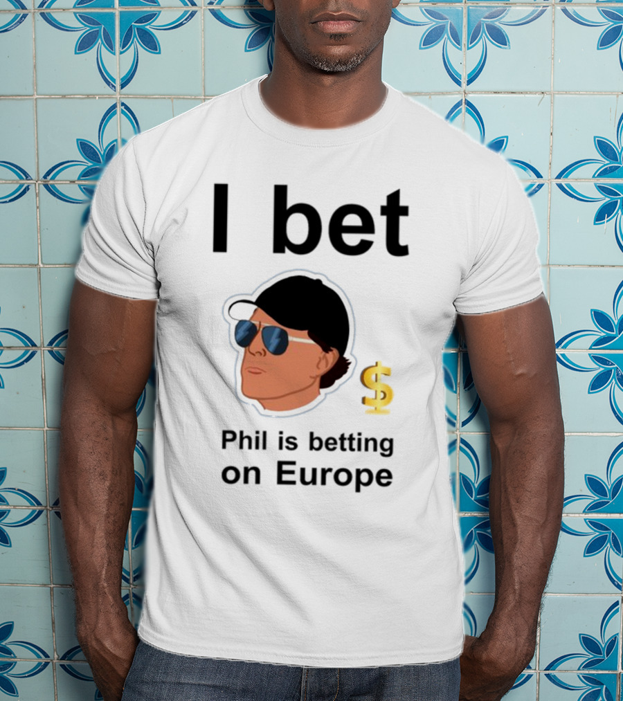 I Bet Phil Mickelson Is Betting On Europe With Dollar Sign T-Shirt
