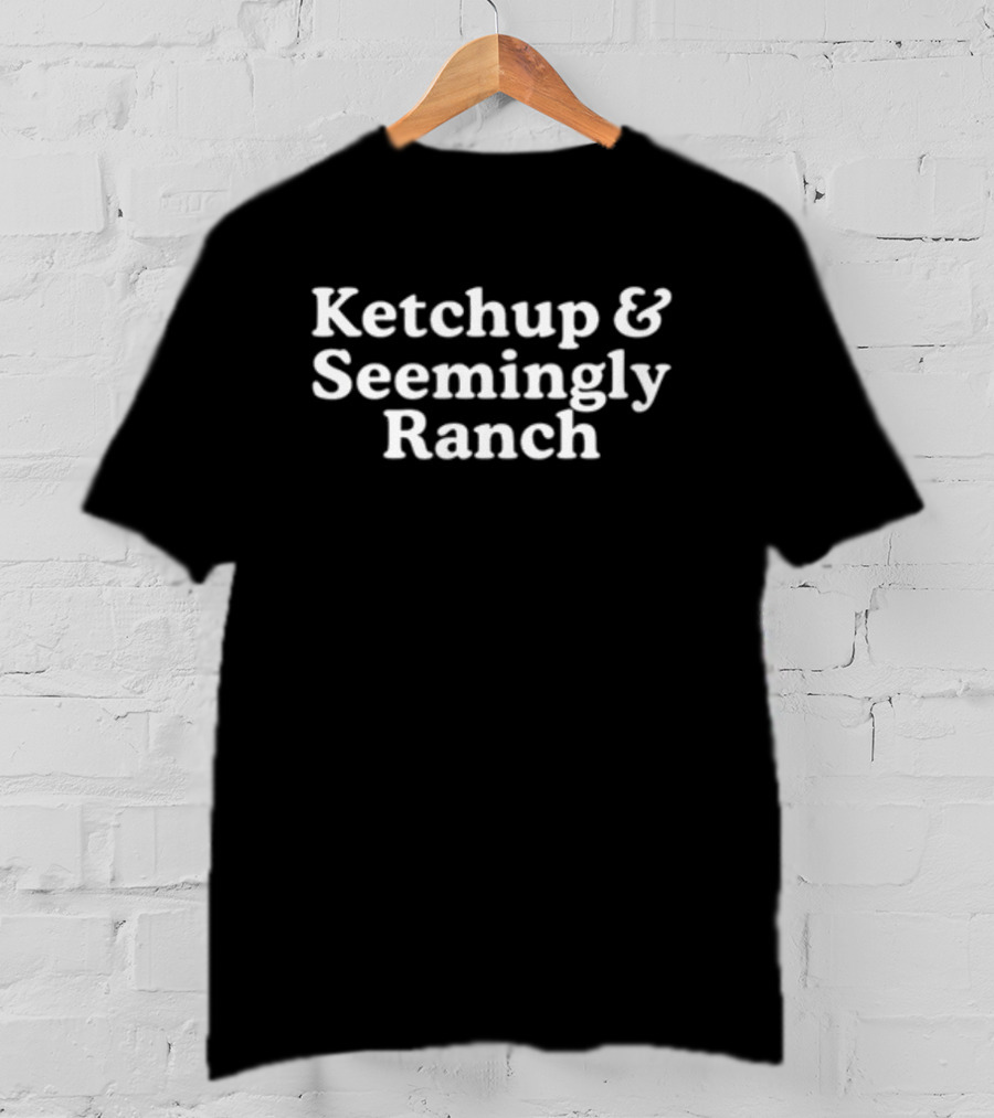 Ketchup And Seemingly Ranch Trendy Phrase T-Shirt