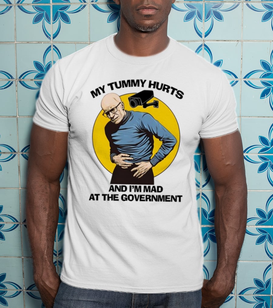 My Tummy Hurts And I'm Mad At The Government Foucault With Surveillance Camera T-Shirt