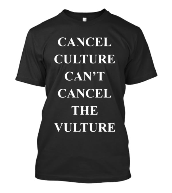 Cancel Culture Can’T Cancel The Vulture T-Shirt