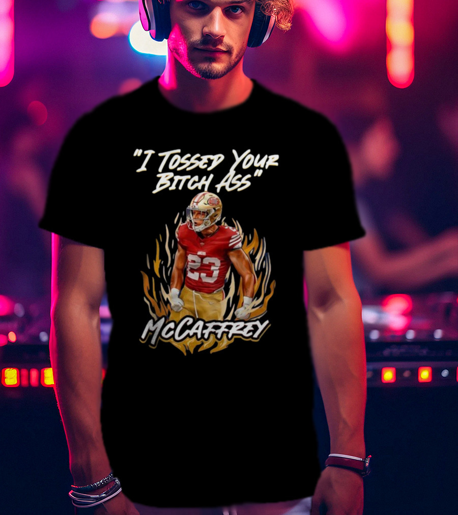 I Tossed Your Bitch Ass McCaffrey 49ers T-Shirt