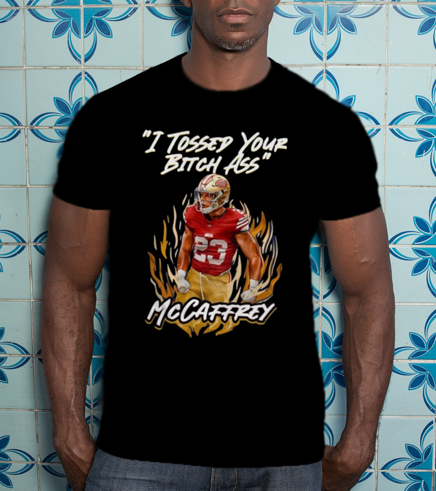 I Tossed Your Bitch Ass McCaffrey 49ers T-Shirt