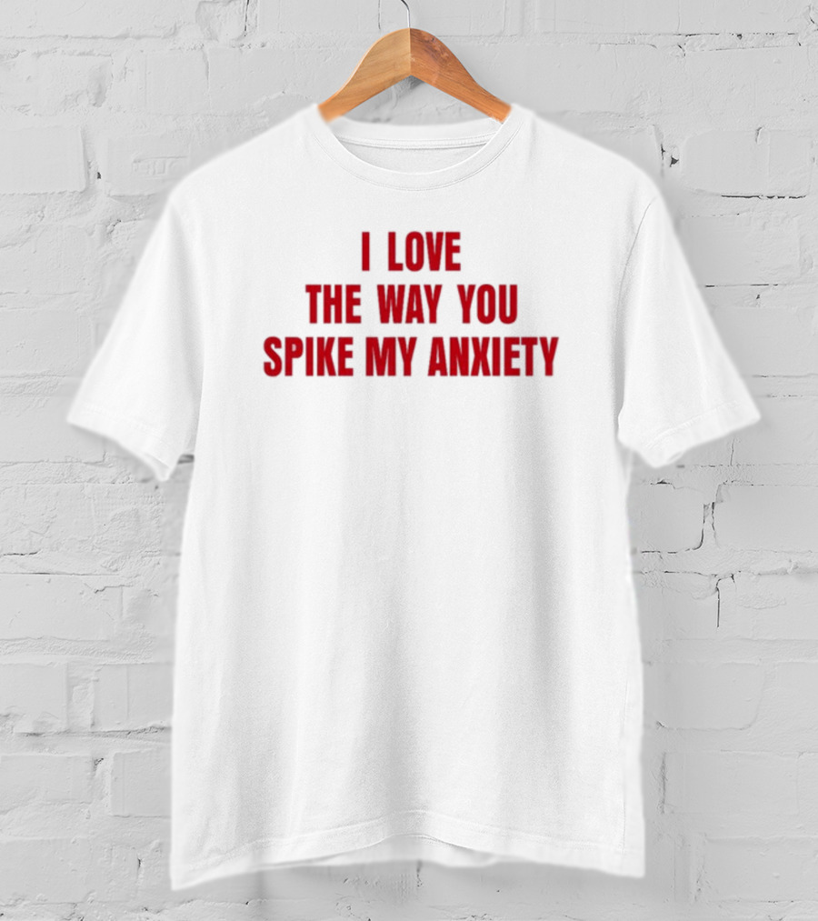 I Love The Way You Spike My Anxiety T-Shirt
