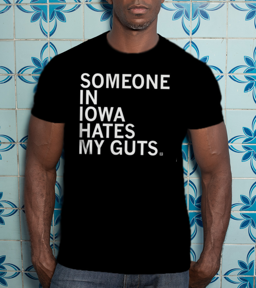 Robbietheused Someone In Iowa Hates My Guts T-Shirt