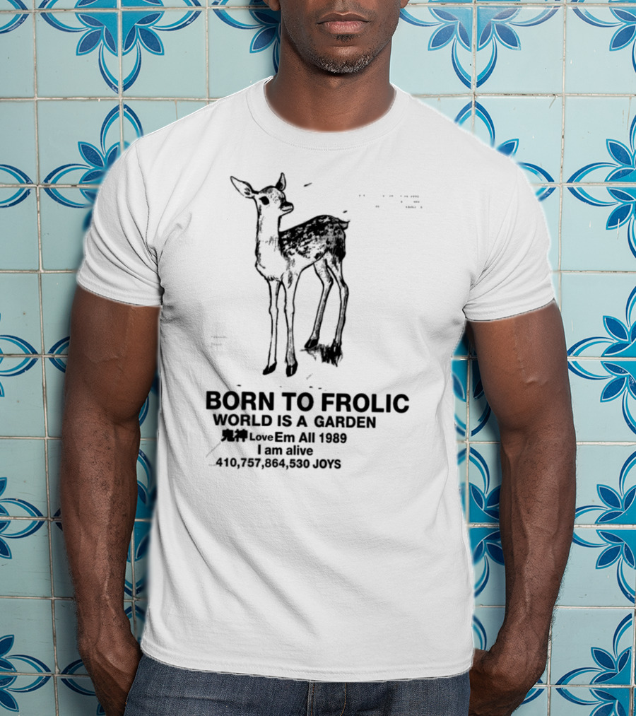 Born To Frolic World Is A Garden 1989 Am Alive Joys T-Shirt