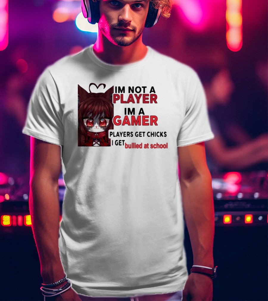 Freya Amari I'm Not A Player I'm A Gamer Players Get Chicks I Get Bullied At School Anime Character T-Shirt