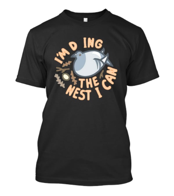 I’M DOING THE NEST I CAN Bird And Egg Nest T-Shirt