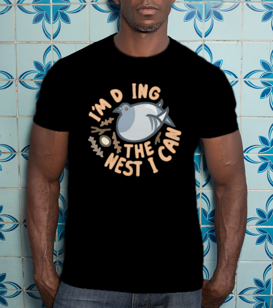 I’M DOING THE NEST I CAN Bird And Egg Nest T-Shirt