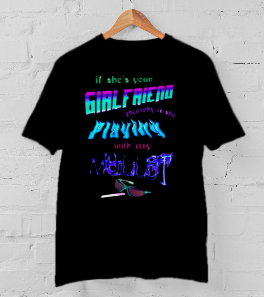 If She's Your Girlfriend Then Why Is She Playing With My Mullet Sunglasses And Cigarette Vibe T-Shirt