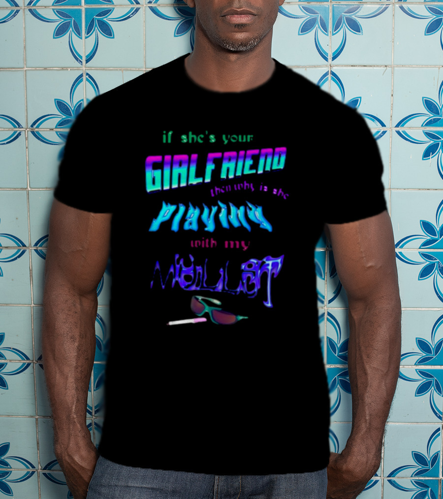 If She's Your Girlfriend Then Why Is She Playing With My Mullet Sunglasses And Cigarette Vibe T-Shirt