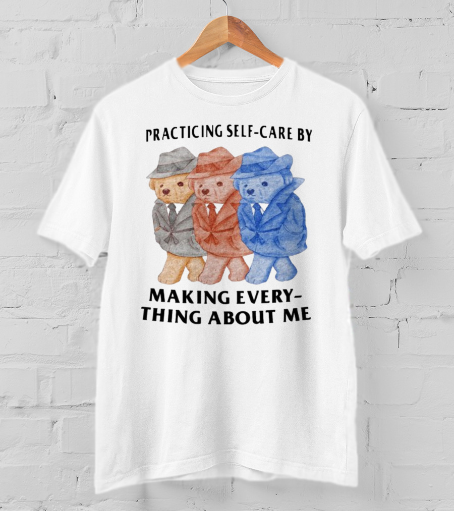Jmcgg Practicing Self-Care By Making Everything About Me Three Bears In Suits T-Shirt