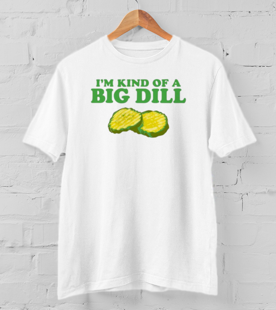 I'm Kind Of A Big Dill Middleclassfancy Pickle Slices T-Shirt