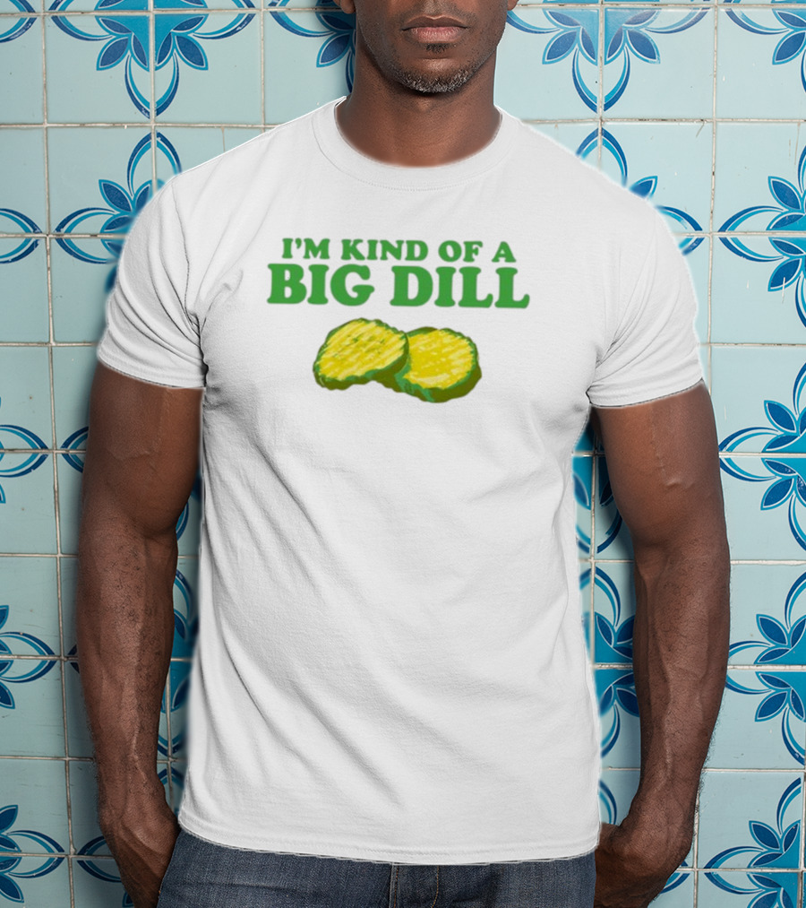 I'm Kind Of A Big Dill Middleclassfancy Pickle Slices T-Shirt