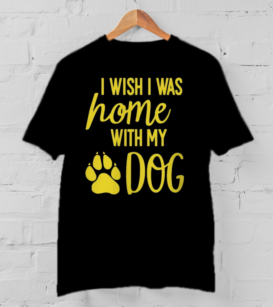 I Wish I Was Home With My Dog Paw Prints T-Shirt