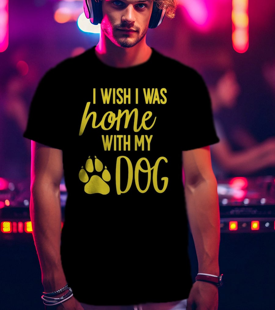 I Wish I Was Home With My Dog Paw Prints T-Shirt