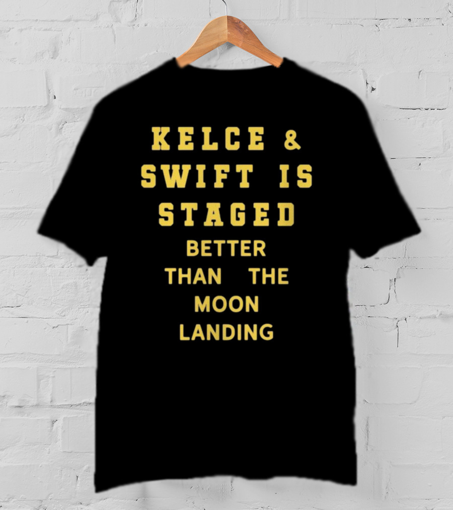 Kelce And Swift Is Staged Better Than The Moon Landing T-Shirt