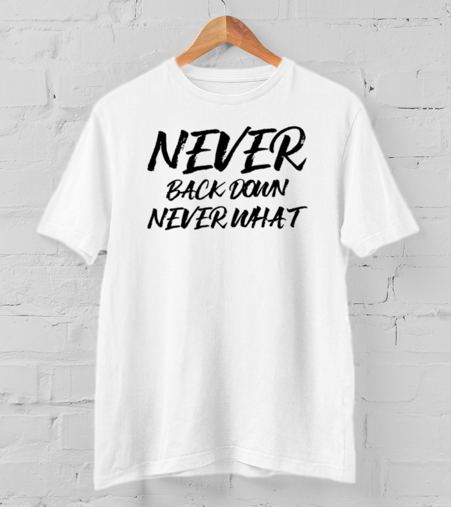 Never Back Down Never What Never Give Up T-Shirt