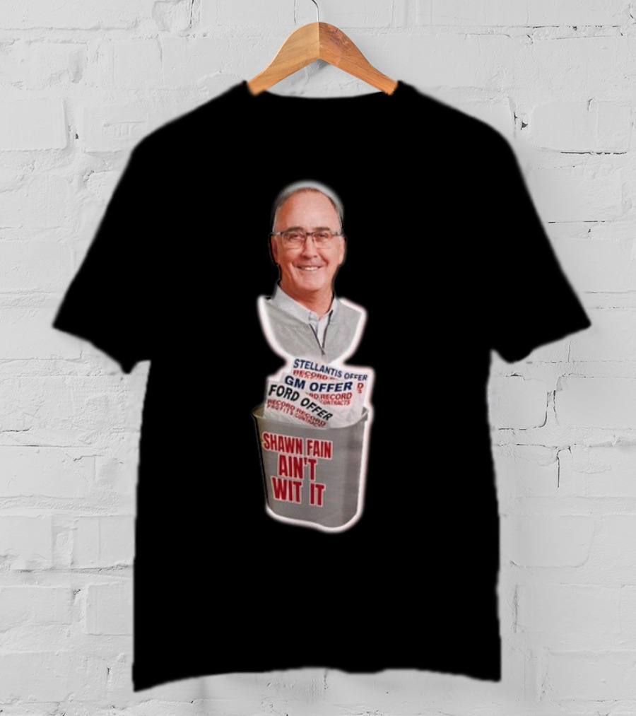 Shawn Fain Ain't Wit It Stellantis GM Ford Offer T-Shirt