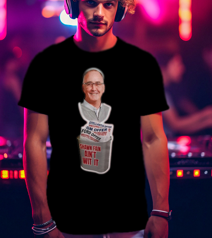 Shawn Fain Ain't Wit It Stellantis GM Ford Offer T-Shirt