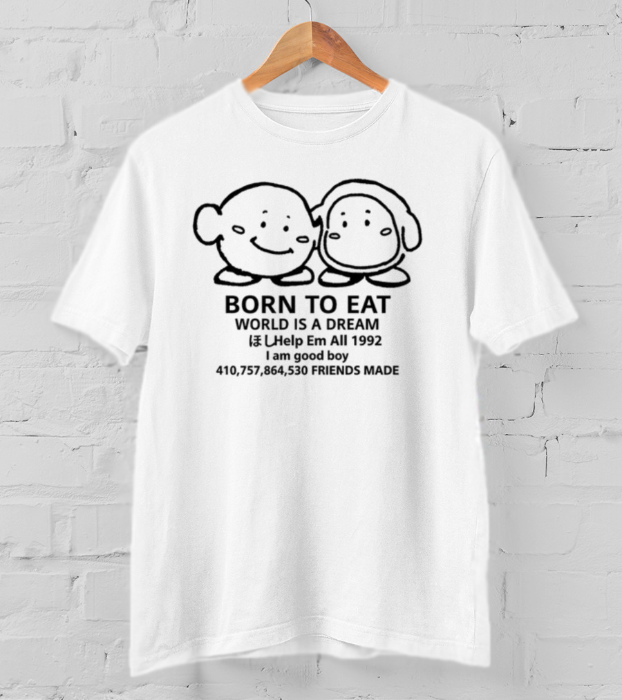 Born To Eat World Is A Dream Help Em All 1992 I Am Good Boy Friends Made T-Shirt