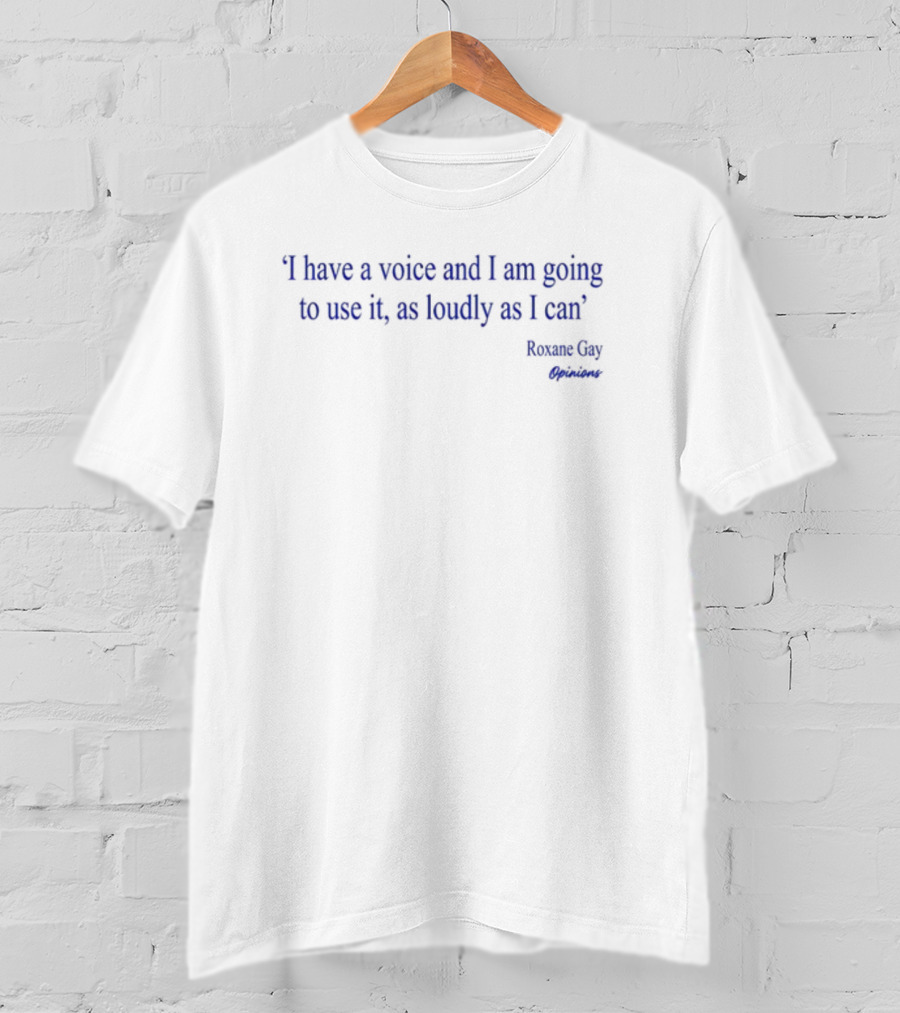 I Have A Voice And I Am Going To Use It As Loudly As I Can Roxane Gay Little Brown UK T-Shirt