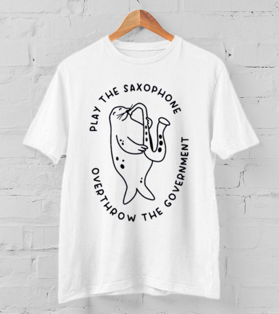 Play The Saxophone Overthrow The Government Seal Saxophone Revolution T-Shirt