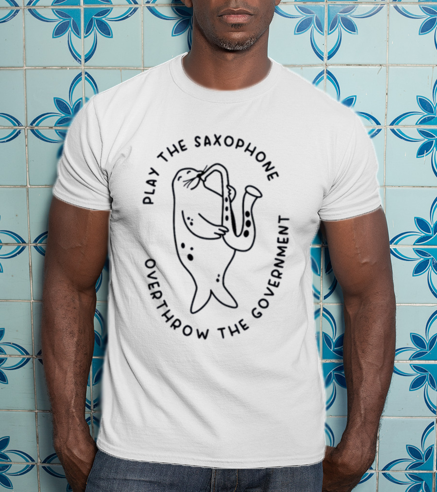 Play The Saxophone Overthrow The Government Seal Saxophone Revolution T-Shirt
