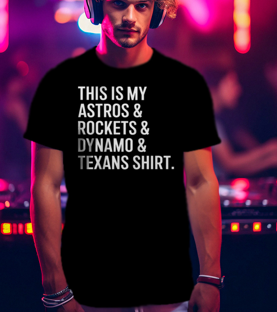 This Is My Astros And Rockets And Dynamo And Texans T-Shirt
