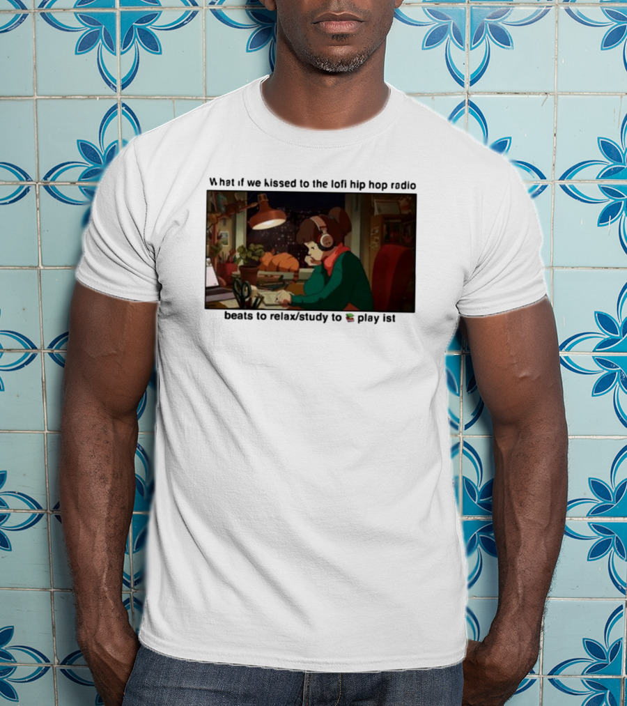 Kissed While Listening To Lofi Hiphop Radio Beats To Relax Study To Playlist T-Shirt