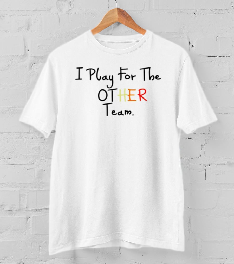I Play For The OT-HER Team T-Shirt