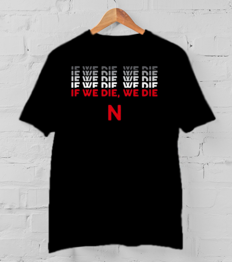 Wannabe Walk-Ons If We Die We Die N T-Shirt