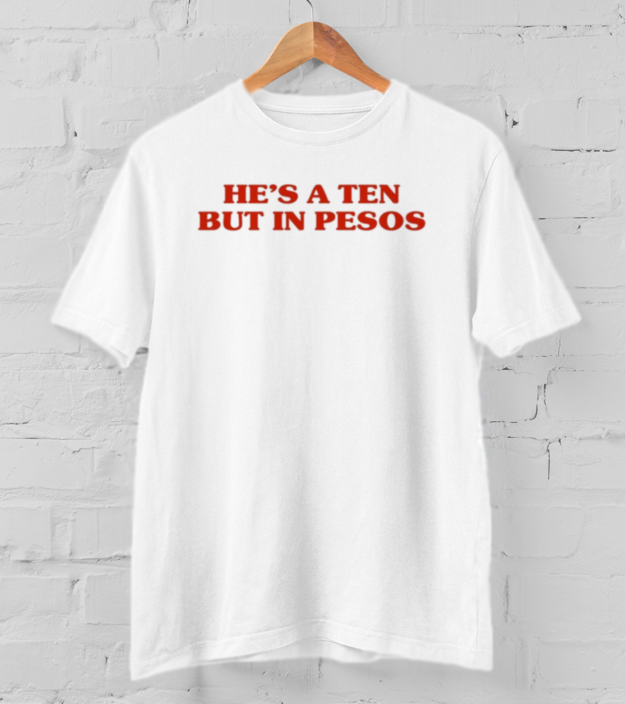 Nickrherrera He's A Ten But In Pesos Humor Currency T-Shirt