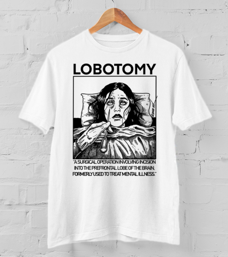 Lobotomy A Surgical Operation Involving Incision Into The Prefrontal Lobe Of The Brain Formerly Used To Treat Mental Illness T-Shirt