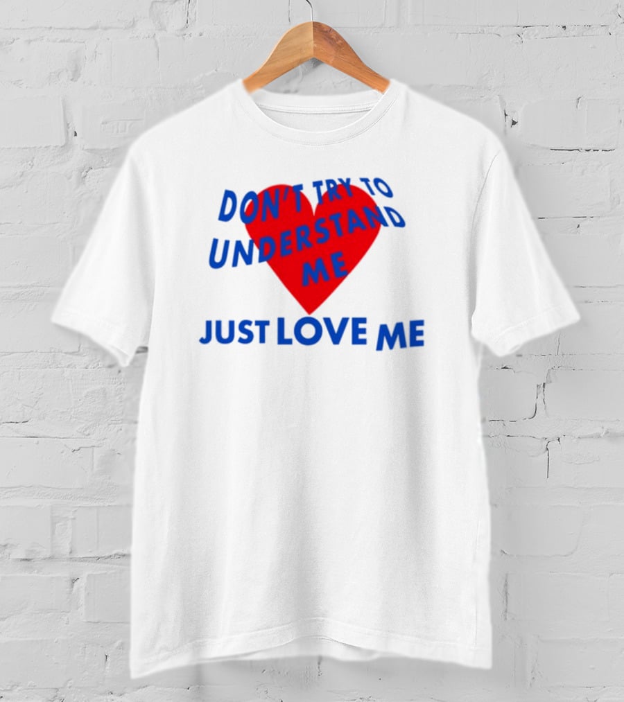 Don't Try To Understand Me Just Love Me Red Heart T-Shirt