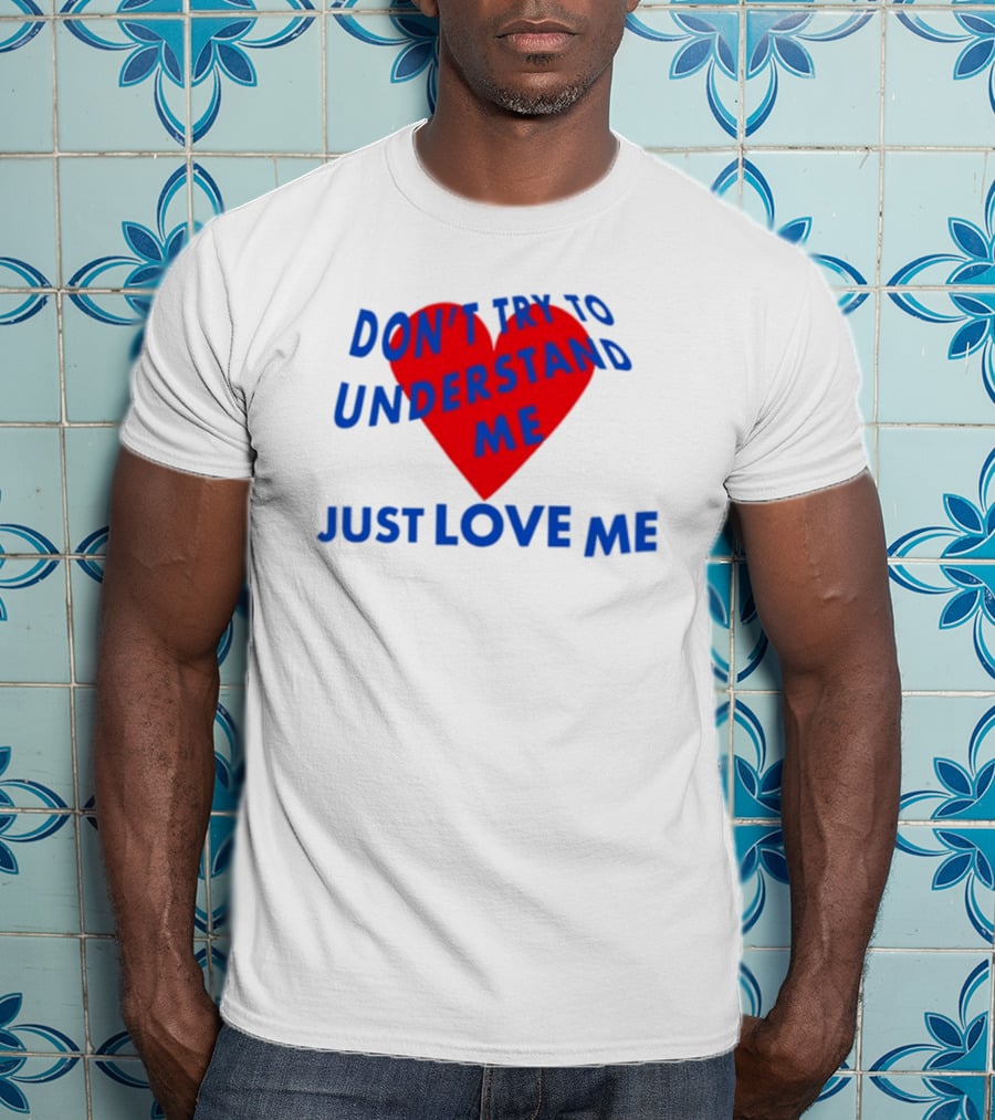 Don't Try To Understand Me Just Love Me Red Heart T-Shirt