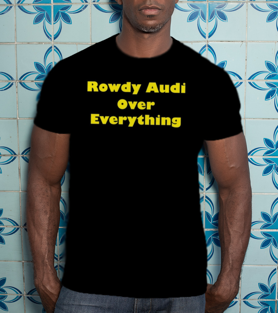 Rowdy Audi Over Everything Bold Statement In T-Shirt